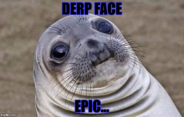 Awkward Moment Sealion Meme | DERP FACE; EPIC... | image tagged in memes,awkward moment sealion | made w/ Imgflip meme maker