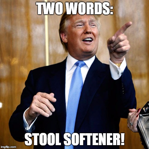 Donald Trump | TWO WORDS:; STOOL SOFTENER! | image tagged in donald trump | made w/ Imgflip meme maker