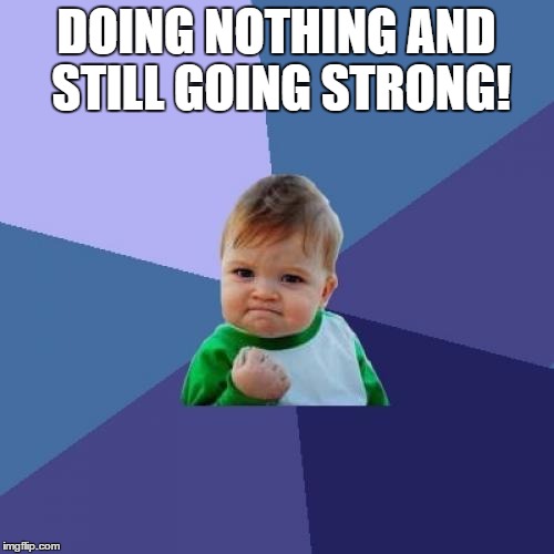 Success Kid Meme | DOING NOTHING AND STILL GOING STRONG! | image tagged in memes,success kid | made w/ Imgflip meme maker