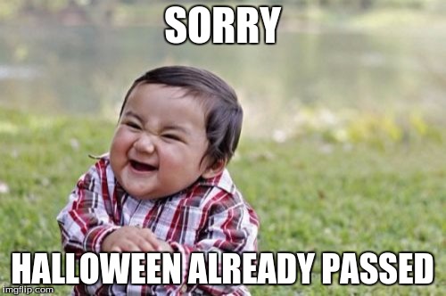 Evil Toddler Meme | SORRY HALLOWEEN ALREADY PASSED | image tagged in memes,evil toddler | made w/ Imgflip meme maker