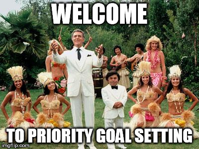 Fantasy Island | WELCOME; TO PRIORITY GOAL SETTING | image tagged in fantasy island | made w/ Imgflip meme maker