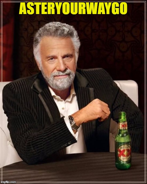 The Most Interesting Man In The World Meme | ASTERYOURWAYGO | image tagged in memes,the most interesting man in the world | made w/ Imgflip meme maker
