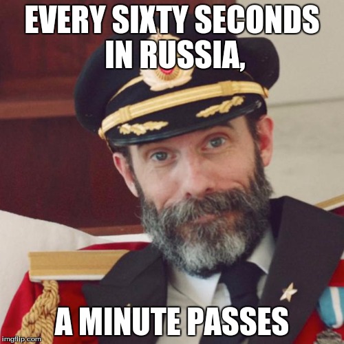 Captain Obvious | EVERY SIXTY SECONDS IN RUSSIA, A MINUTE PASSES | image tagged in captain obvious | made w/ Imgflip meme maker