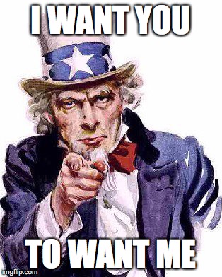 Uncle Sam | I WANT YOU; TO WANT ME | image tagged in cheap trick,creepy condescending uncle sam,uncle sam | made w/ Imgflip meme maker