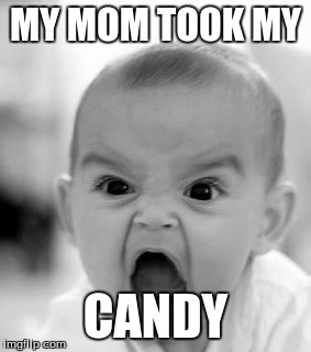 Angry Baby | MY MOM TOOK MY; CANDY | image tagged in memes,angry baby | made w/ Imgflip meme maker