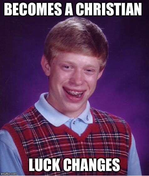Bad Luck Brian Meme | BECOMES A CHRISTIAN LUCK CHANGES | image tagged in memes,bad luck brian | made w/ Imgflip meme maker