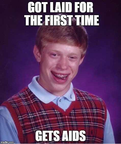 Bad Luck Brian Meme | GOT LAID FOR THE FIRST TIME; GETS AIDS | image tagged in memes,bad luck brian | made w/ Imgflip meme maker