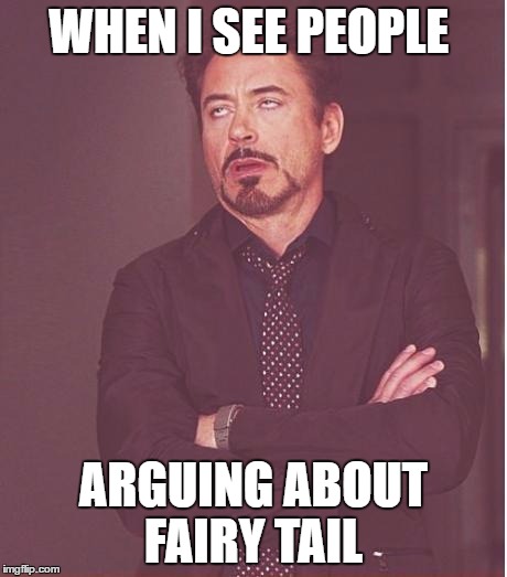 When people argue about Fairy Tail | WHEN I SEE PEOPLE; ARGUING ABOUT FAIRY TAIL | image tagged in memes,face you make robert downey jr,fairy tail | made w/ Imgflip meme maker