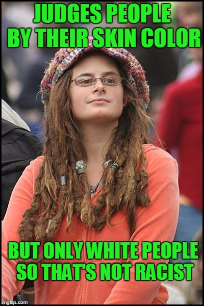 Twhat's on your mind college liberal? | JUDGES PEOPLE BY THEIR SKIN COLOR; BUT ONLY WHITE PEOPLE SO THAT'S NOT RACIST | image tagged in memes,college liberal | made w/ Imgflip meme maker