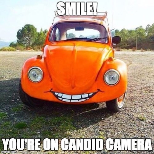 SMILE! YOU'RE ON CANDID CAMERA | image tagged in vw,smile,happy | made w/ Imgflip meme maker