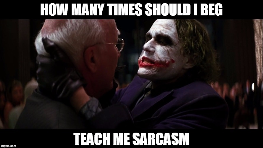 how many times?! | HOW MANY TIMES SHOULD I BEG; TEACH ME SARCASM | image tagged in batjk,sarcasm,joker,the joker,batman,the dark knight | made w/ Imgflip meme maker
