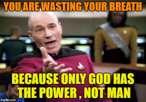 Picard Wtf Meme | YOU ARE WASTING YOUR BREATH BECAUSE ONLY GOD HAS THE POWER , NOT MAN | image tagged in memes,picard wtf | made w/ Imgflip meme maker