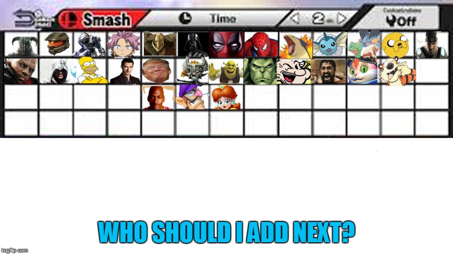 Rule for the dream Smash Bros. Cast: Could not have been in smash before! | WHO SHOULD I ADD NEXT? | image tagged in meme,super smash bros,video games,funny | made w/ Imgflip meme maker