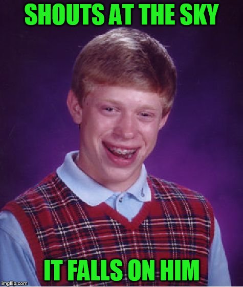 Bad Luck Brian Meme | SHOUTS AT THE SKY IT FALLS ON HIM | image tagged in memes,bad luck brian | made w/ Imgflip meme maker