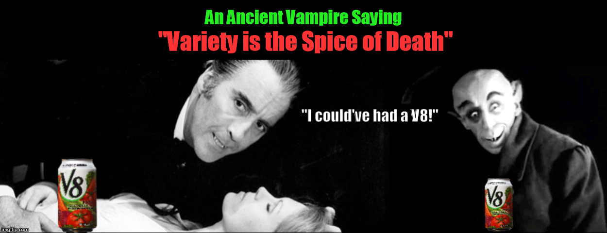 For Vampires, Variety is the Spice of Death | image tagged in vampire,nosferatu,variety is the spice of life,v8,i could've had a v8,funny | made w/ Imgflip meme maker