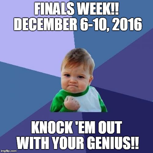 Success Kid Meme | FINALS WEEK!! DECEMBER 6-10, 2016; KNOCK 'EM OUT WITH YOUR GENIUS!! | image tagged in memes,success kid | made w/ Imgflip meme maker