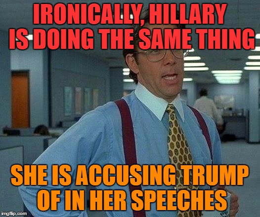 Putting Fear into Voters !  | IRONICALLY, HILLARY IS DOING THE SAME THING; SHE IS ACCUSING TRUMP OF IN HER SPEECHES | image tagged in memes,that would be great | made w/ Imgflip meme maker
