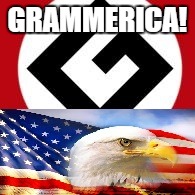 Grammerican | GRAMMERICA! | image tagged in grammerican | made w/ Imgflip meme maker