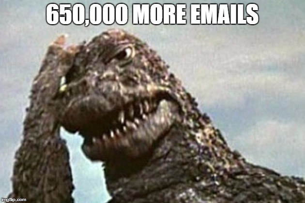 Godzilla Facepalm | 650,000 MORE EMAILS | image tagged in godzilla facepalm | made w/ Imgflip meme maker