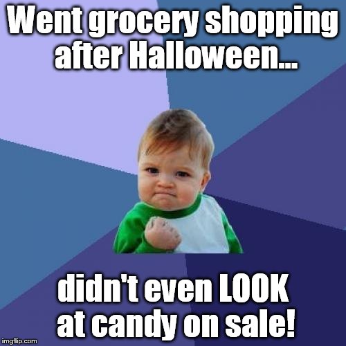 Success Kid Meme | Went grocery shopping after Halloween... didn't even LOOK at candy on sale! | image tagged in memes,success kid | made w/ Imgflip meme maker