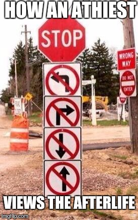 CrazyRoadSigns | HOW AN ATHIEST; VIEWS THE AFTERLIFE | image tagged in crazyroadsigns | made w/ Imgflip meme maker