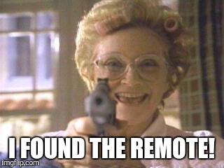 Crazy Grandma | I FOUND THE REMOTE! | image tagged in crazy grandma,guns,old lady,funny memes | made w/ Imgflip meme maker