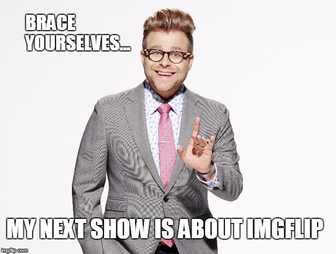 Adam Ruins Everything | BRACE                YOURSELVES... MY NEXT SHOW IS ABOUT IMGFLIP | image tagged in adam ruins everything,imgflip,brace yourselves x is coming | made w/ Imgflip meme maker