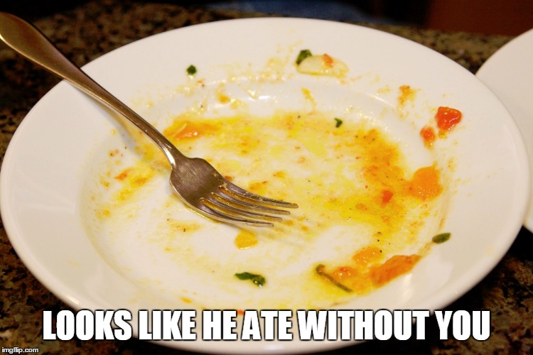 LOOKS LIKE HE ATE WITHOUT YOU | made w/ Imgflip meme maker