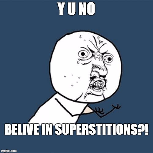 Y U No Meme | Y U NO BELIVE IN SUPERSTITIONS?! | image tagged in memes,y u no | made w/ Imgflip meme maker