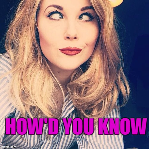 HOW'D YOU KNOW | image tagged in smile | made w/ Imgflip meme maker