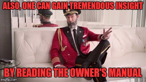 ALSO, ONE CAN GAIN TREMENDOUS INSIGHT BY READING THE OWNER'S MANUAL | made w/ Imgflip meme maker