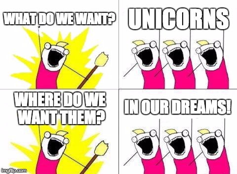 What Do We Want | WHAT DO WE WANT? UNICORNS; IN OUR DREAMS! WHERE DO WE WANT THEM? | image tagged in memes,what do we want | made w/ Imgflip meme maker