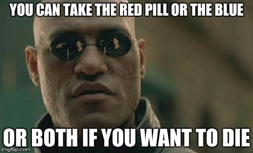 What did Neo get himself into? It made a good movie though! | YOU CAN TAKE THE RED PILL OR THE BLUE; OR BOTH IF YOU WANT TO DIE | image tagged in matrix morpheus,matrix,matrix pills | made w/ Imgflip meme maker