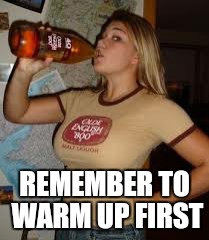 REMEMBER TO WARM UP FIRST | made w/ Imgflip meme maker