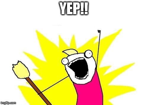 X All The Y Meme | YEP!! | image tagged in memes,x all the y | made w/ Imgflip meme maker
