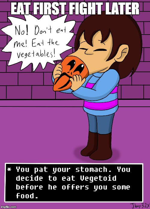 Frisk the monster | EAT FIRST FIGHT LATER | image tagged in funny | made w/ Imgflip meme maker