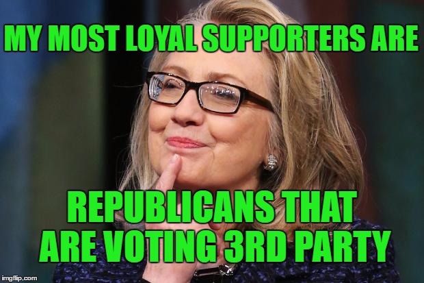 Hillary's path to victory | MY MOST LOYAL SUPPORTERS ARE; REPUBLICANS THAT ARE VOTING 3RD PARTY | image tagged in hillary clinton,rino,3rd party | made w/ Imgflip meme maker