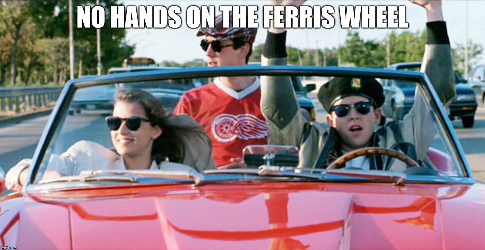 ferris bueller | NO HANDS ON THE FERRIS WHEEL | image tagged in ferris bueller | made w/ Imgflip meme maker