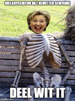 Waiting Skeleton | HILLARYCLINTON HAZ KEMITTED SEWISIDE; DEEL WIT IT | image tagged in memes,waiting skeleton | made w/ Imgflip meme maker