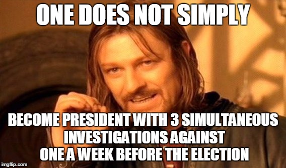 One Does Not Simply | ONE DOES NOT SIMPLY; BECOME PRESIDENT WITH 3 SIMULTANEOUS INVESTIGATIONS AGAINST ONE A WEEK BEFORE THE ELECTION | image tagged in memes,one does not simply | made w/ Imgflip meme maker