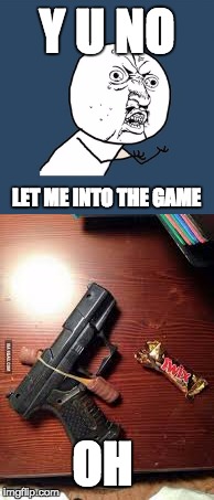 Y U No Guy Tries to Bring a Twix Into the Stadium | Y U NO; LET ME INTO THE GAME; OH | image tagged in y u no,twix,glock | made w/ Imgflip meme maker