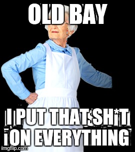Old Bay | OLD BAY; I PUT THAT SH*T ON EVERYTHING | image tagged in old,bay | made w/ Imgflip meme maker