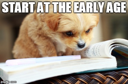 START AT THE EARLY AGE | image tagged in studying | made w/ Imgflip meme maker