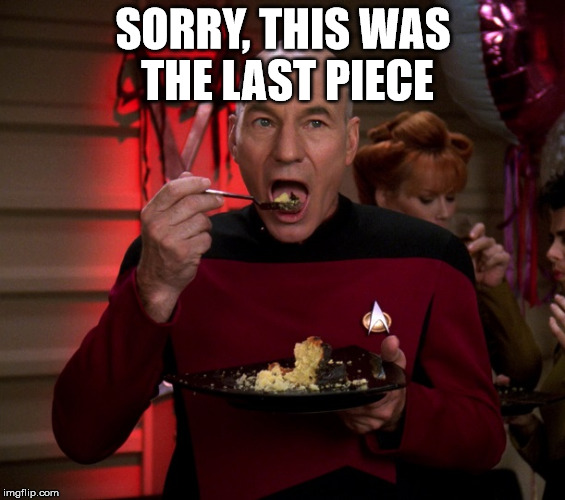 Picard Eating Cake | SORRY, THIS WAS THE LAST PIECE | image tagged in picard eating cake | made w/ Imgflip meme maker
