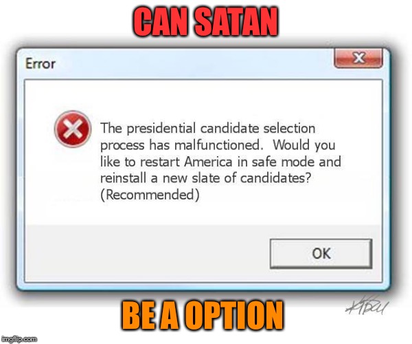 Please let be an option  |  CAN SATAN; BE A OPTION | image tagged in restart,satan,the devil,hell,election 2016,2016 election | made w/ Imgflip meme maker