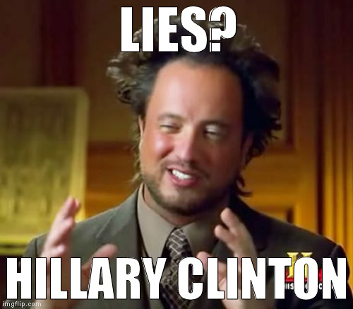 Failing Failiens | LIES? HILLARY CLINTON | image tagged in memes,ancient aliens,biased media,government corruption,donald trump approves,hillary clinton for prison hospital 2016 | made w/ Imgflip meme maker