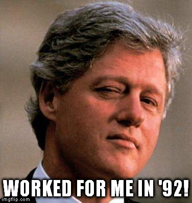 Bill Clinton wink | WORKED FOR ME IN '92! | image tagged in bill clinton wink | made w/ Imgflip meme maker
