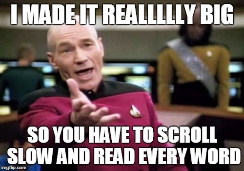 Picard Wtf Meme | I MADE IT REALLLLLY BIG SO YOU HAVE TO SCROLL SLOW AND READ EVERY WORD | image tagged in memes,picard wtf | made w/ Imgflip meme maker