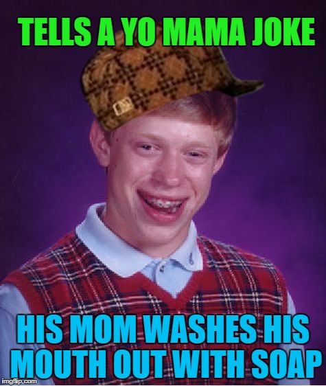 Living on the edge, amirite? | TELLS A YO MAMA JOKE; HIS MOM WASHES HIS MOUTH OUT WITH SOAP | image tagged in memes,bad luck brian,scumbag | made w/ Imgflip meme maker