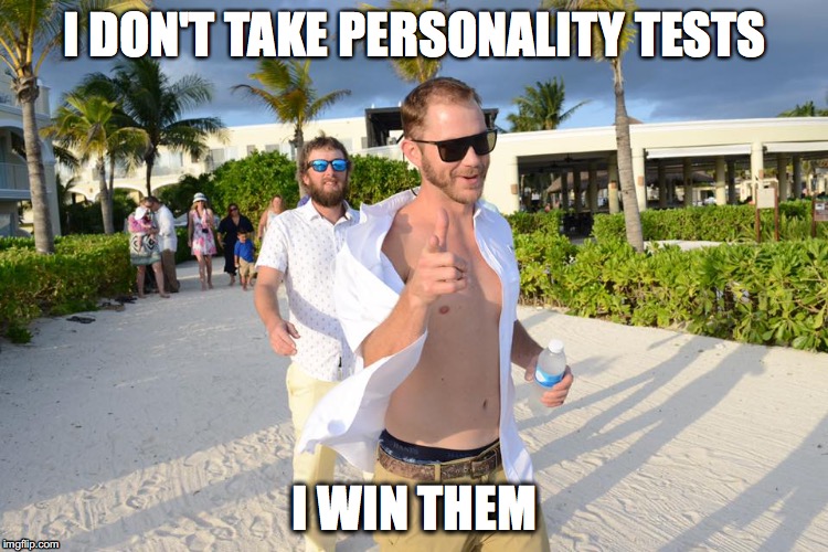 I DON'T TAKE PERSONALITY TESTS; I WIN THEM | image tagged in the most interesting man in the world,personality | made w/ Imgflip meme maker